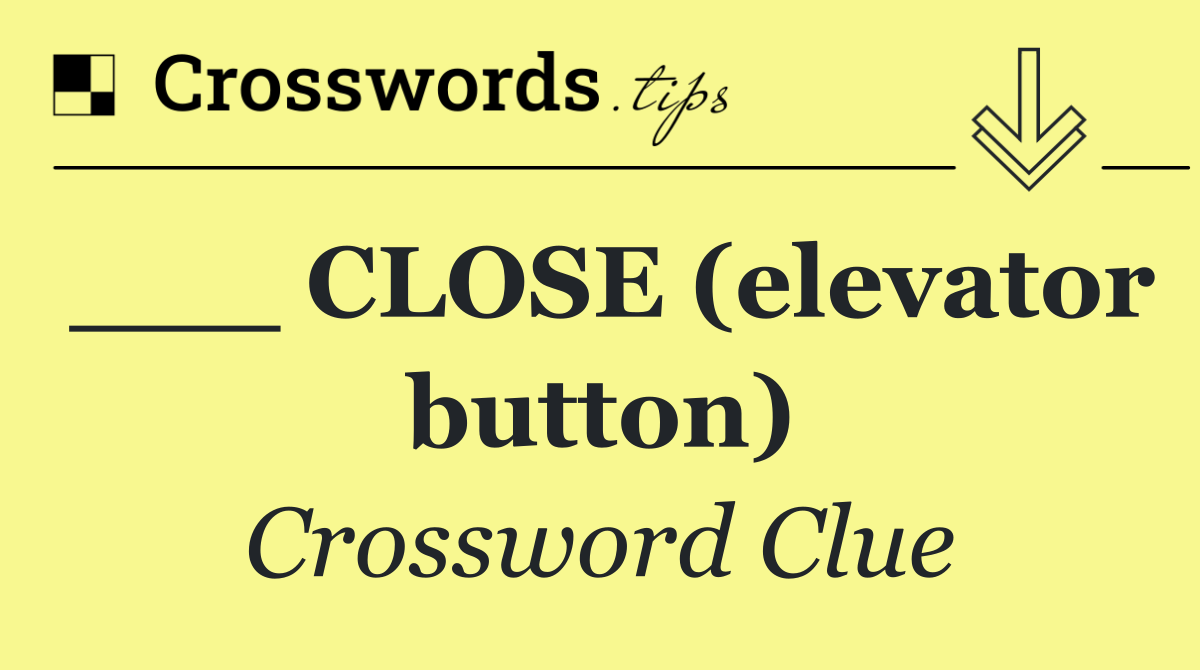 ___ CLOSE (elevator button)