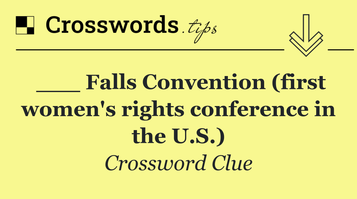 ___ Falls Convention (first women's rights conference in the U.S.)