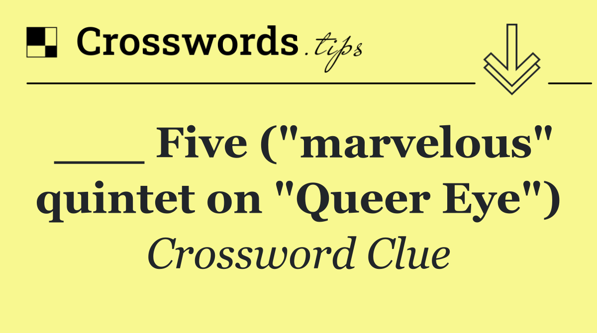 ___ Five ("marvelous" quintet on "Queer Eye")