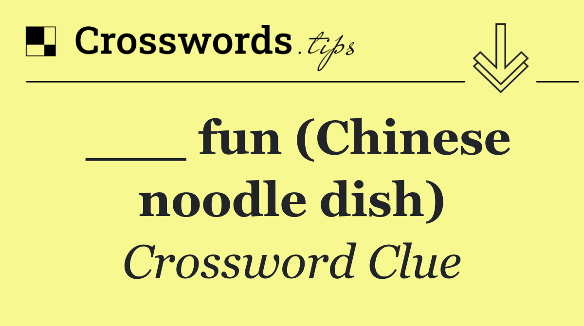 ___ fun (Chinese noodle dish)