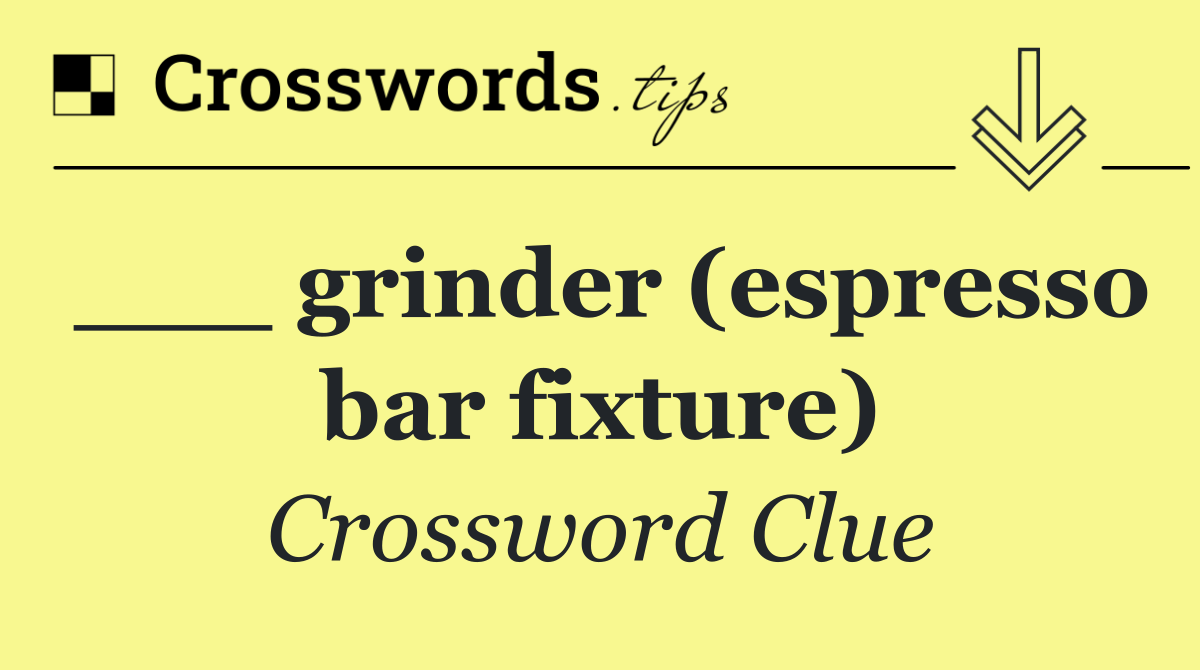 ___ grinder (espresso bar fixture)