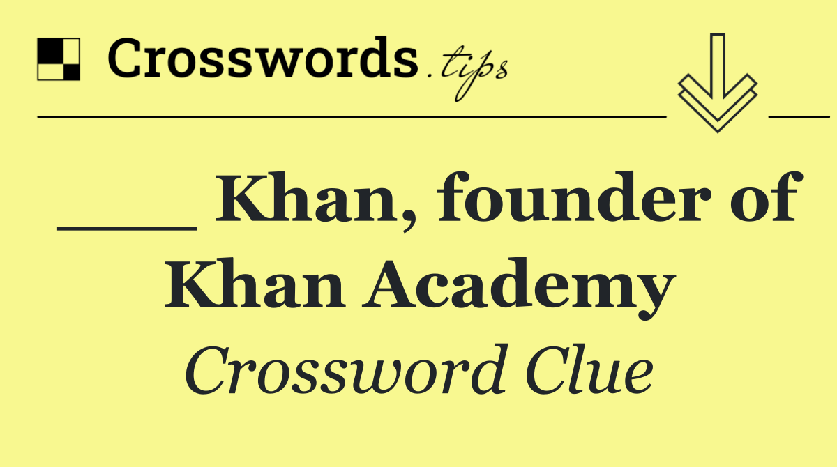 ___ Khan, founder of Khan Academy