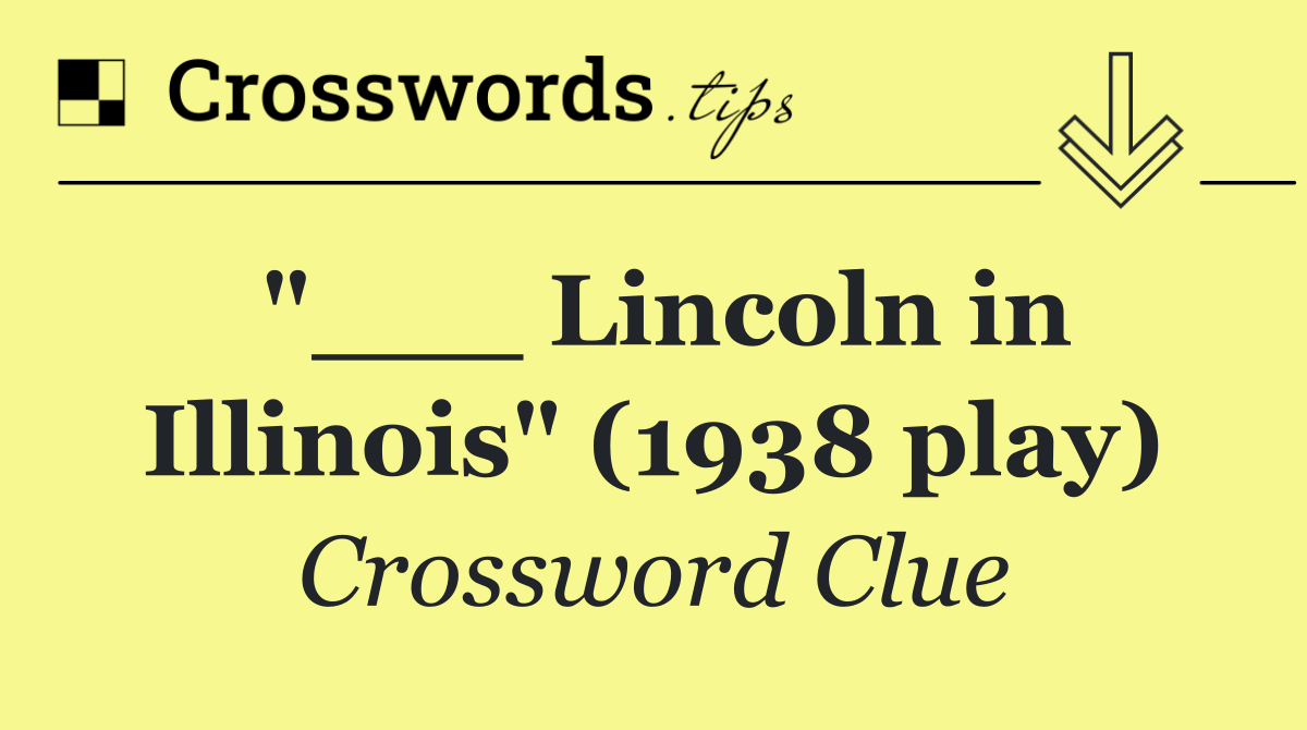 "___ Lincoln in Illinois" (1938 play)