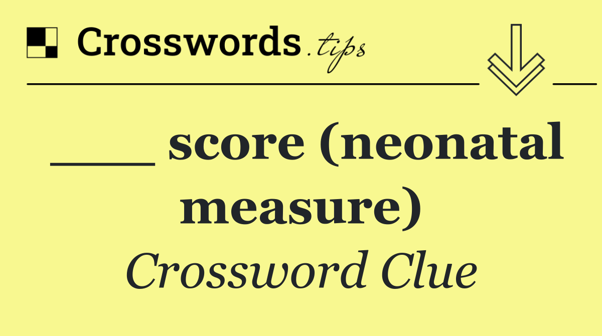 ___ score (neonatal measure)