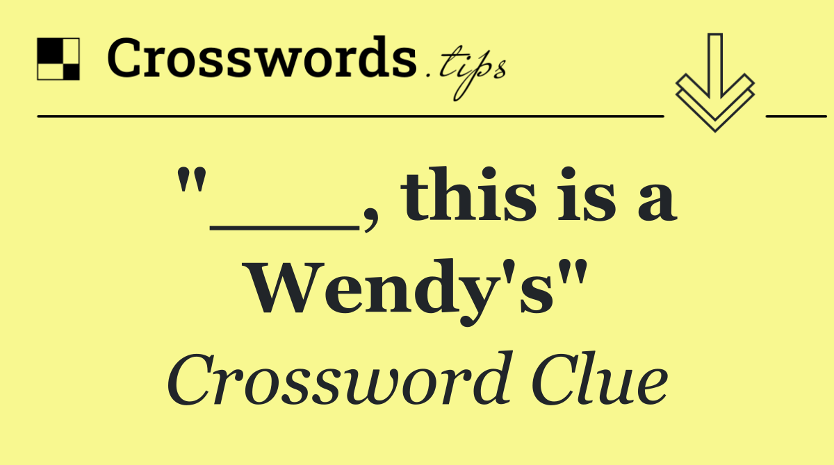 "___, this is a Wendy's"