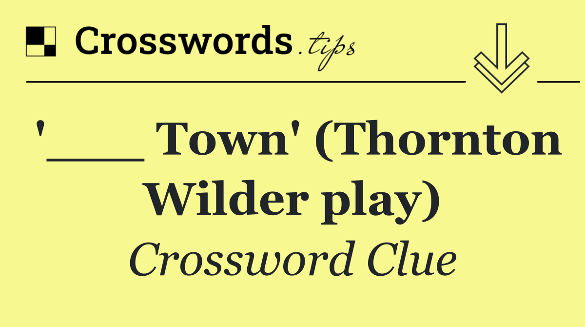 '___ Town' (Thornton Wilder play)