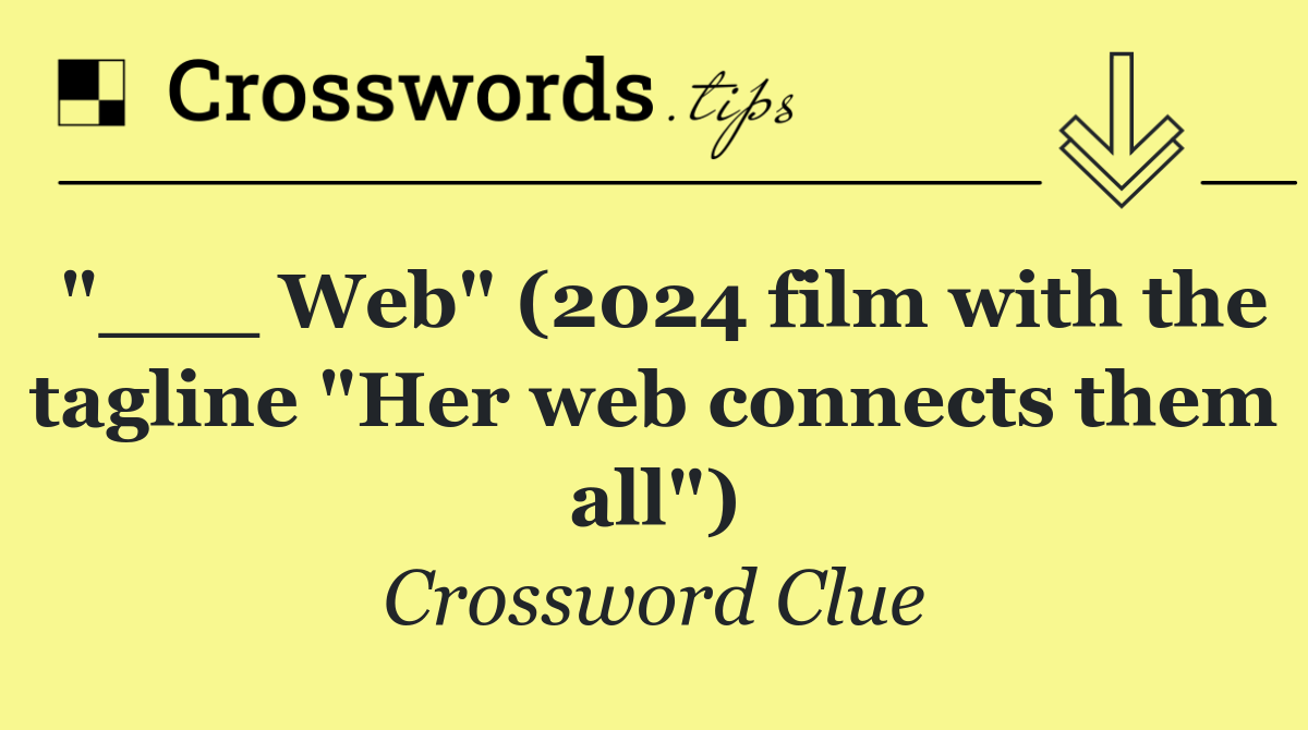 "___ Web" (2024 film with the tagline "Her web connects them all")