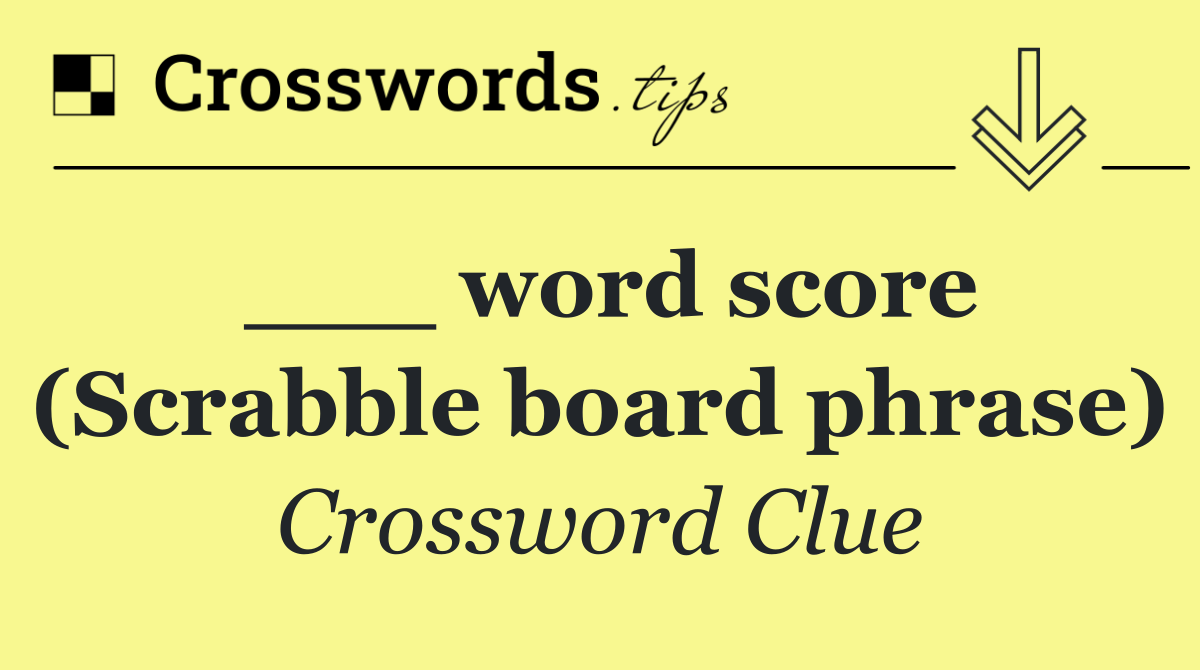 ___ word score (Scrabble board phrase)