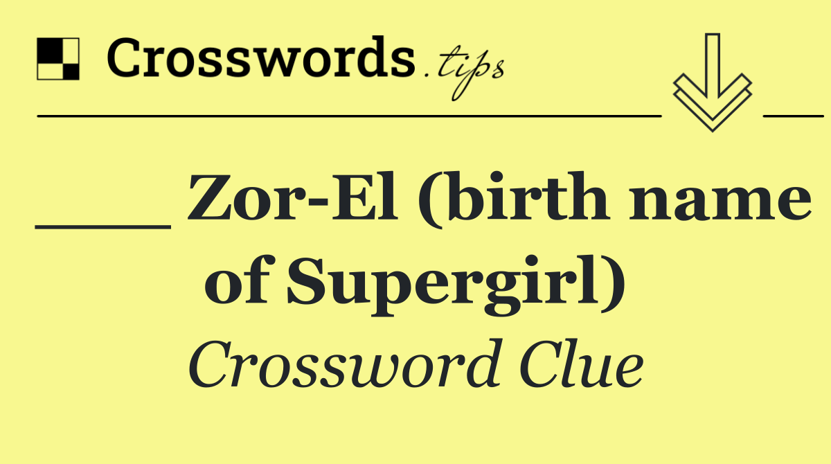 ___ Zor El (birth name of Supergirl)