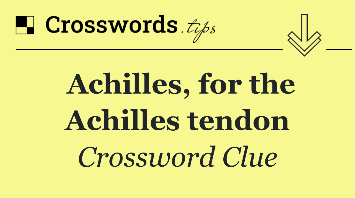 Achilles, for the Achilles tendon