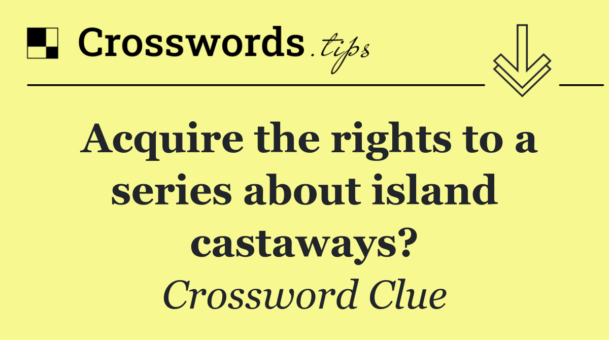Acquire the rights to a series about island castaways?