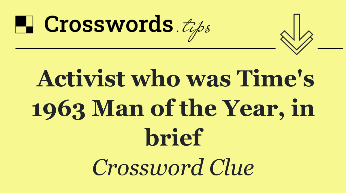 Activist who was Time's 1963 Man of the Year, in brief