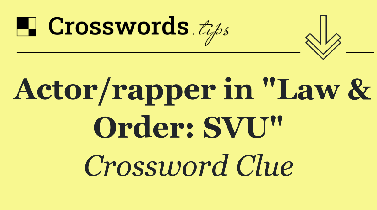 Actor/rapper in "Law & Order: SVU"