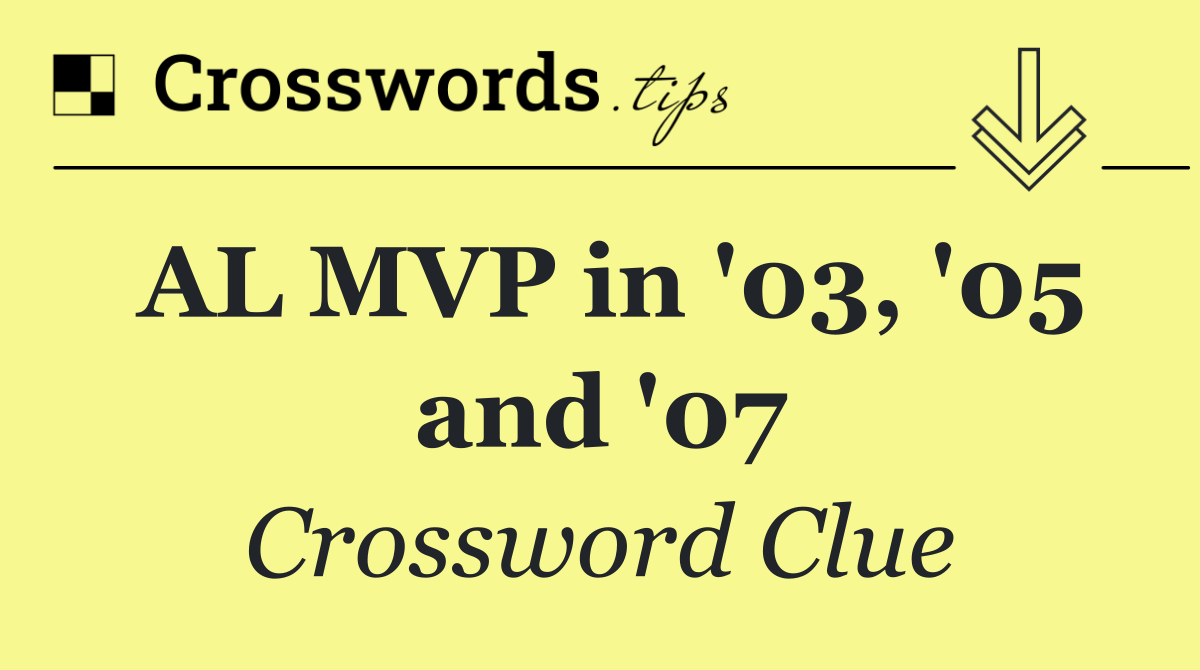AL MVP in '03, '05 and '07