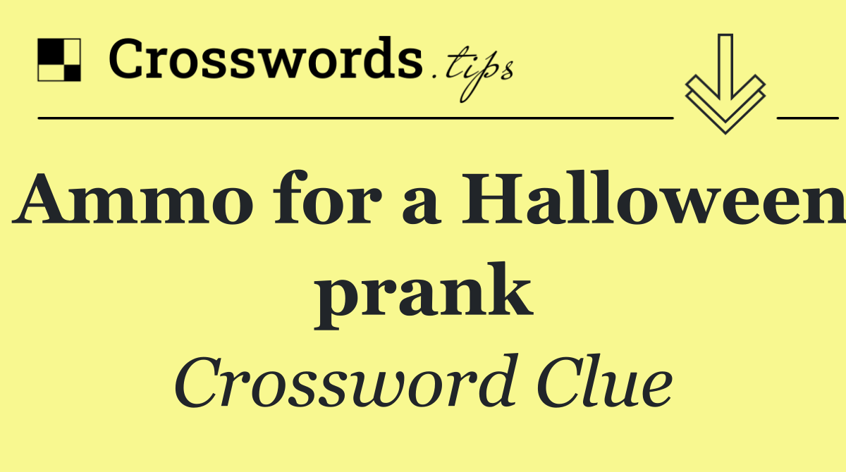 Ammo for a Halloween prank