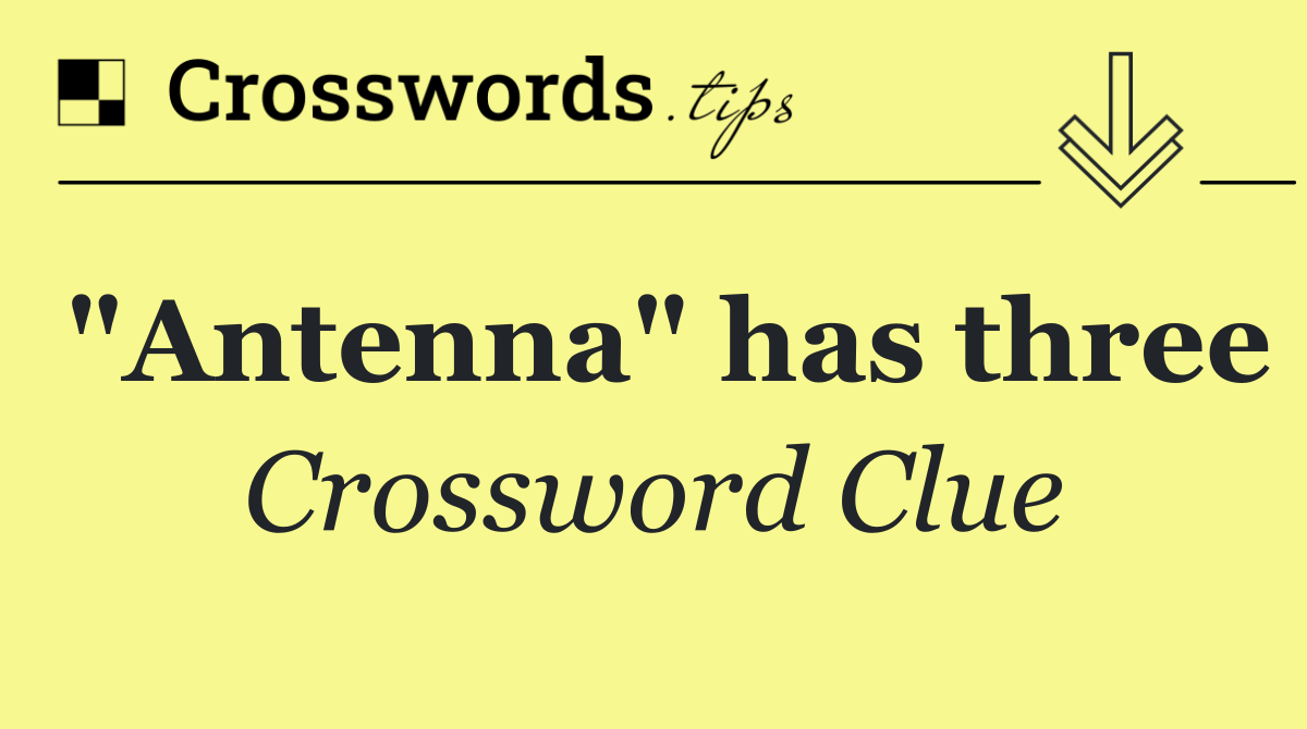 "Antenna" has three