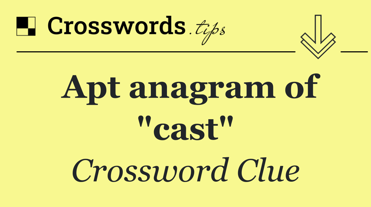 Apt anagram of "cast"