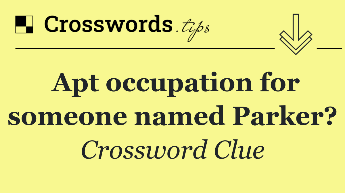 Apt occupation for someone named Parker?