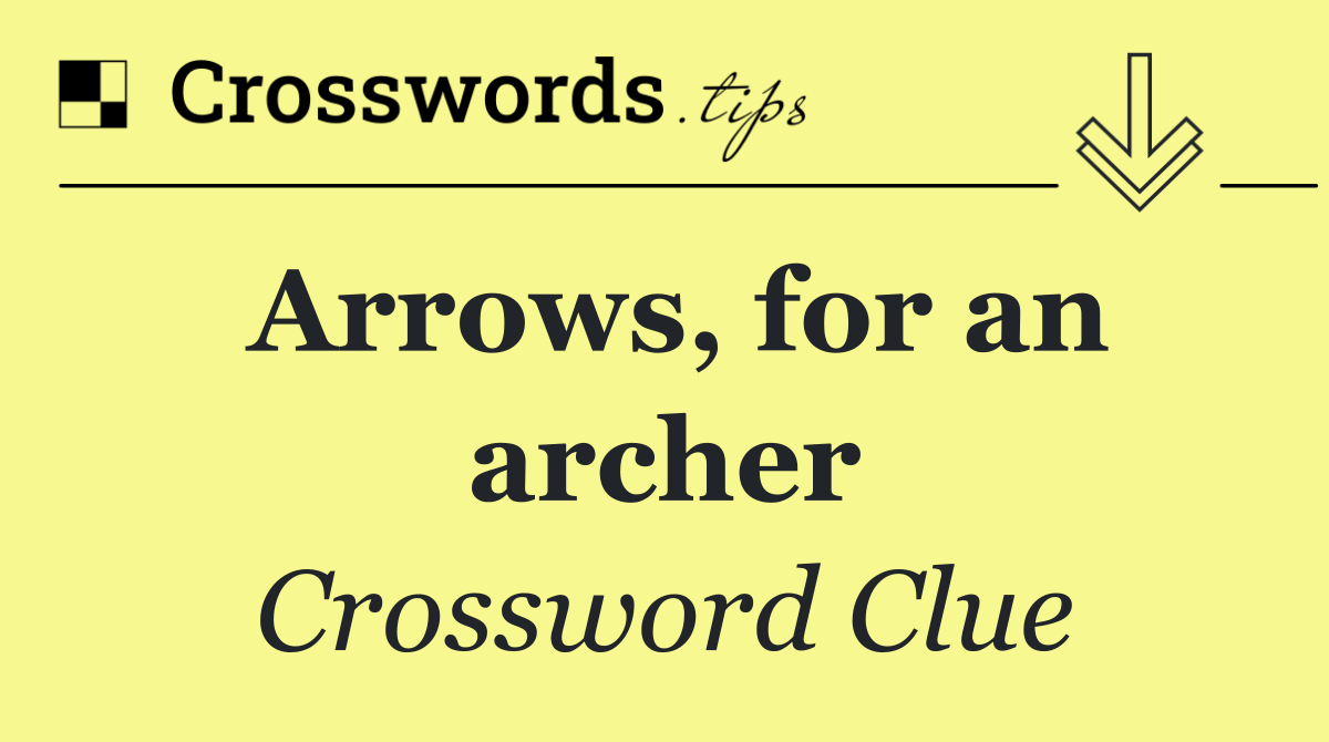 Arrows, for an archer