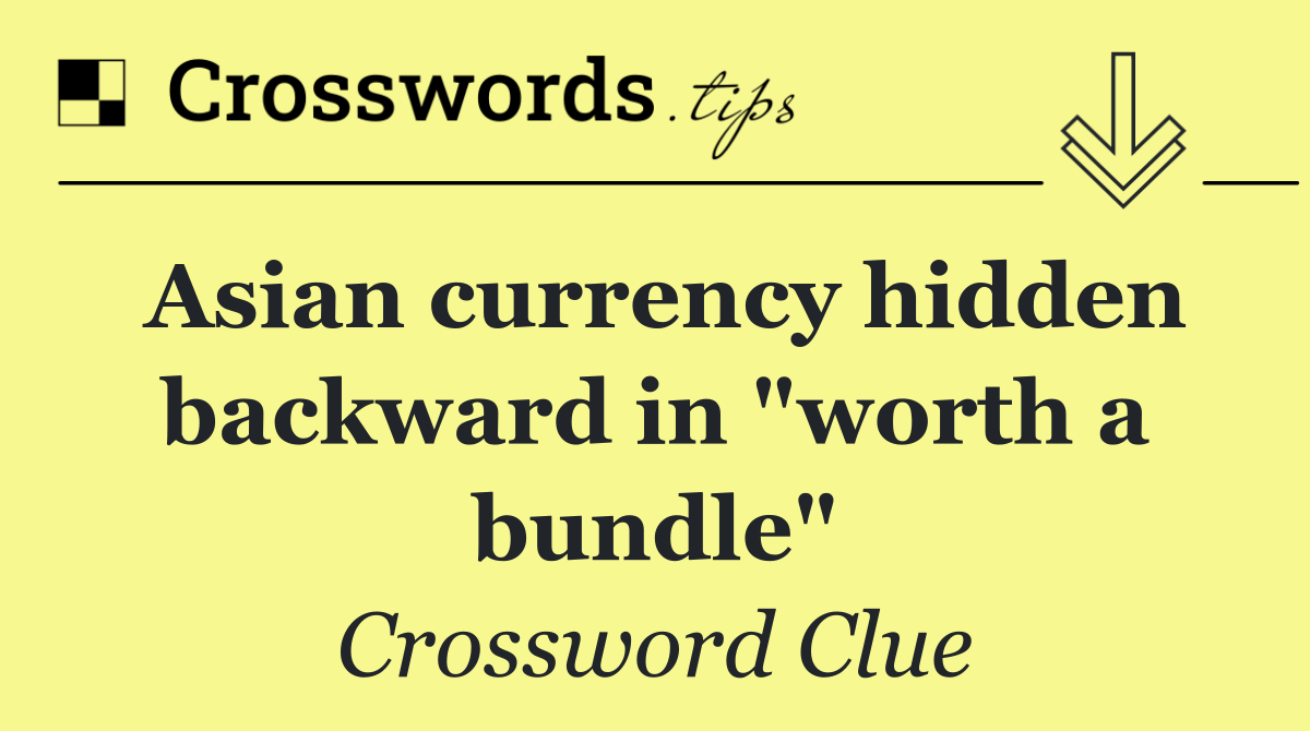 Asian currency hidden backward in "worth a bundle"