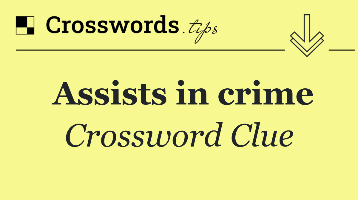 Assists in crime