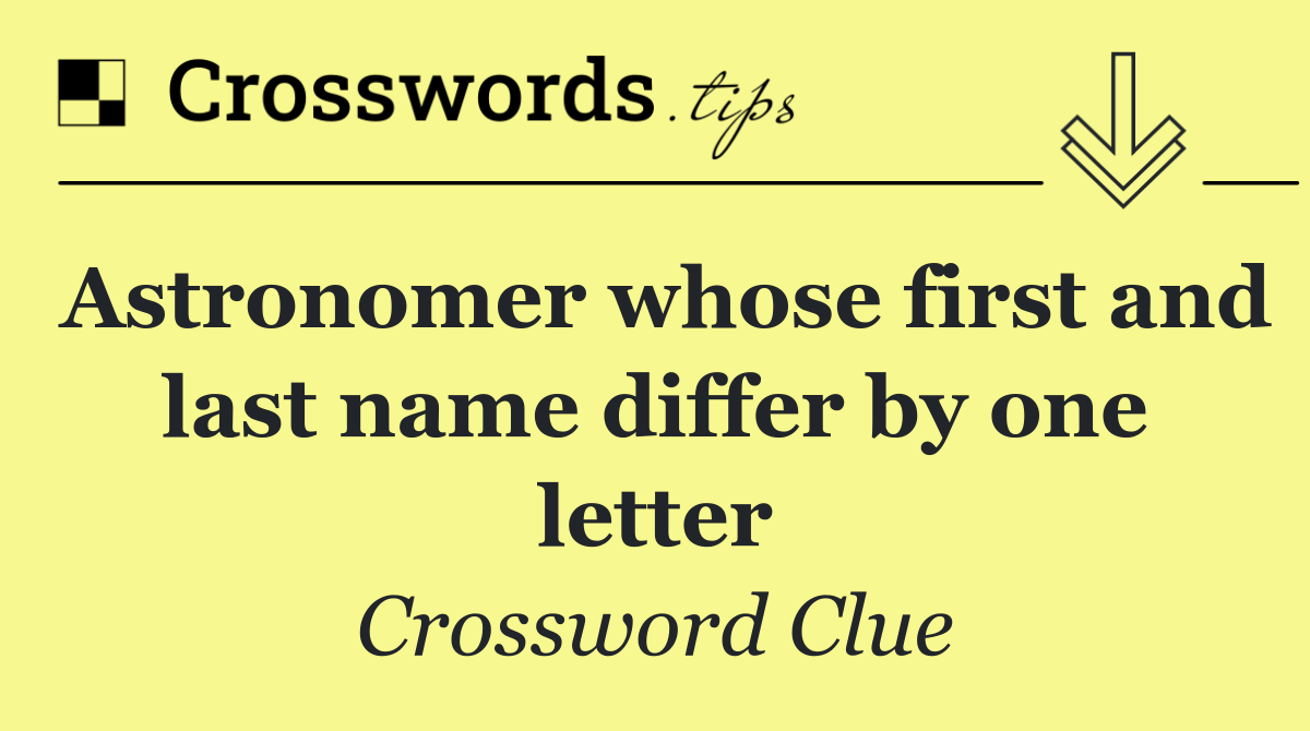 Astronomer whose first and last name differ by one letter