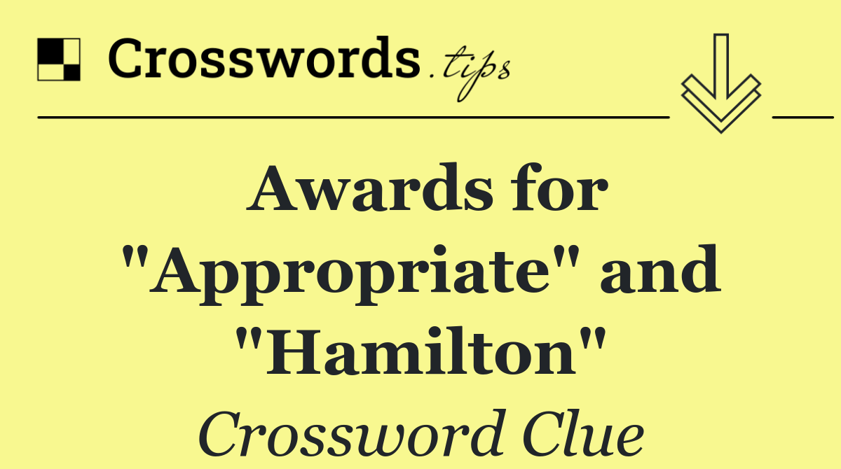 Awards for "Appropriate" and "Hamilton"