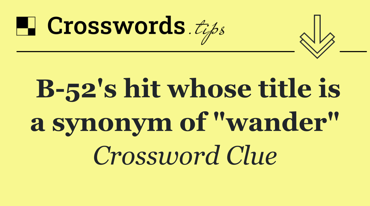 B 52's hit whose title is a synonym of "wander"