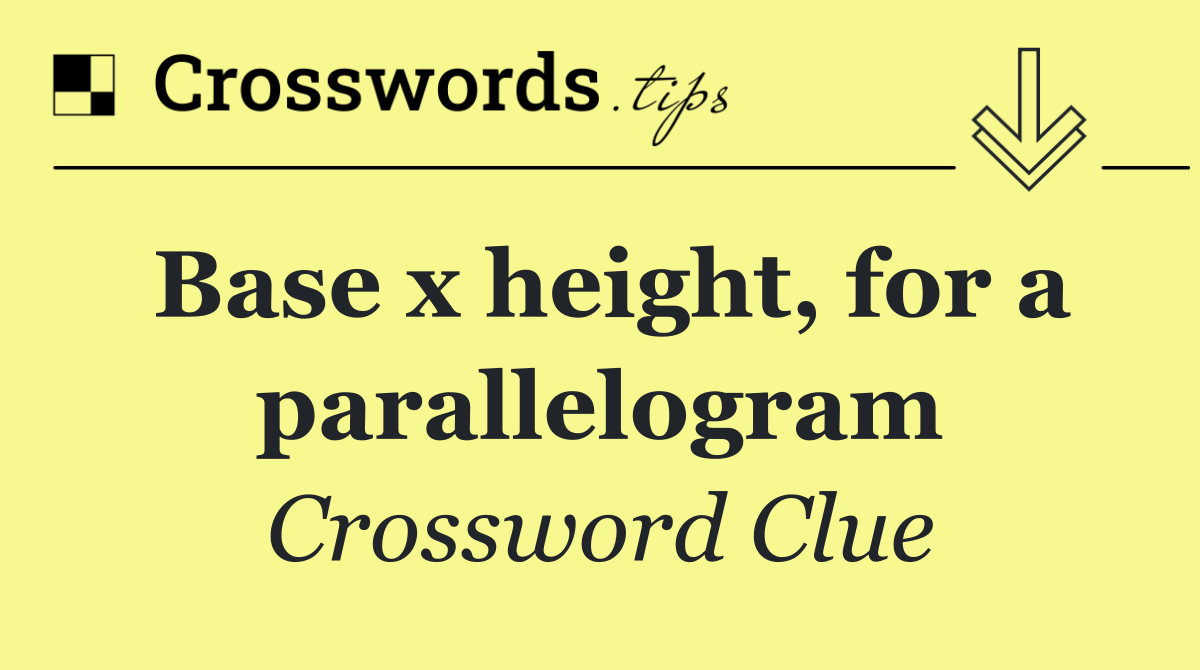 Base x height, for a parallelogram