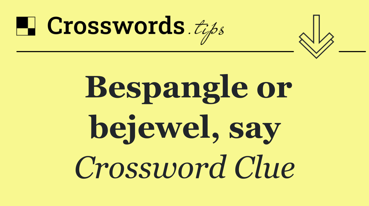 Bespangle or bejewel, say