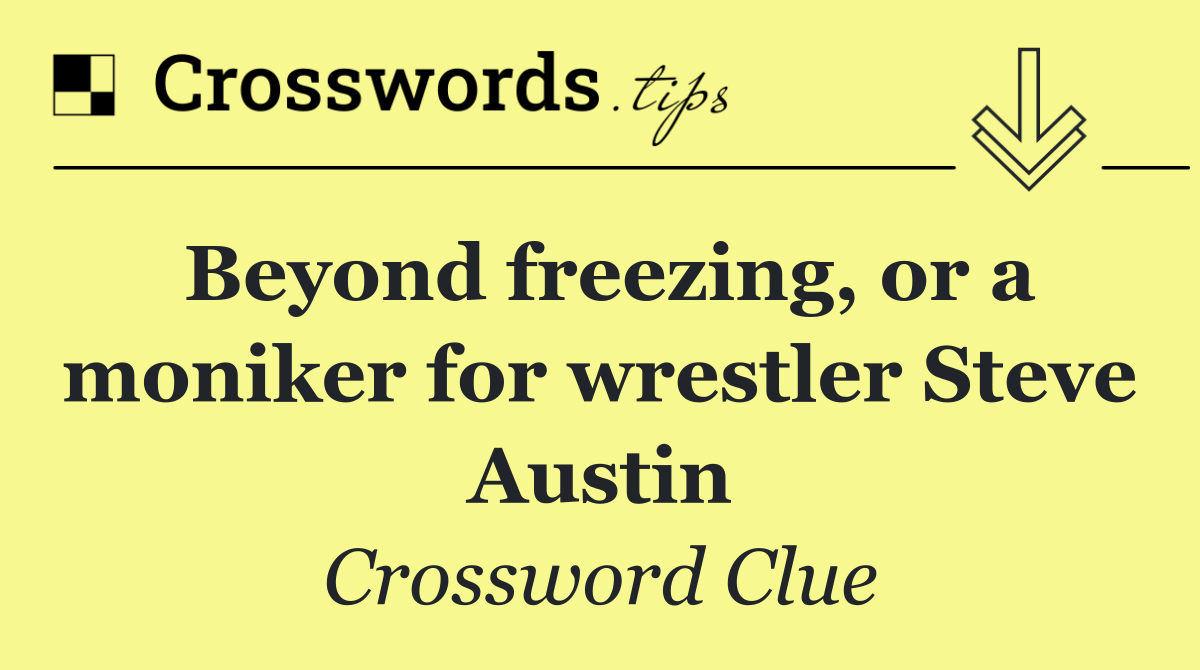 Beyond freezing, or a moniker for wrestler Steve Austin