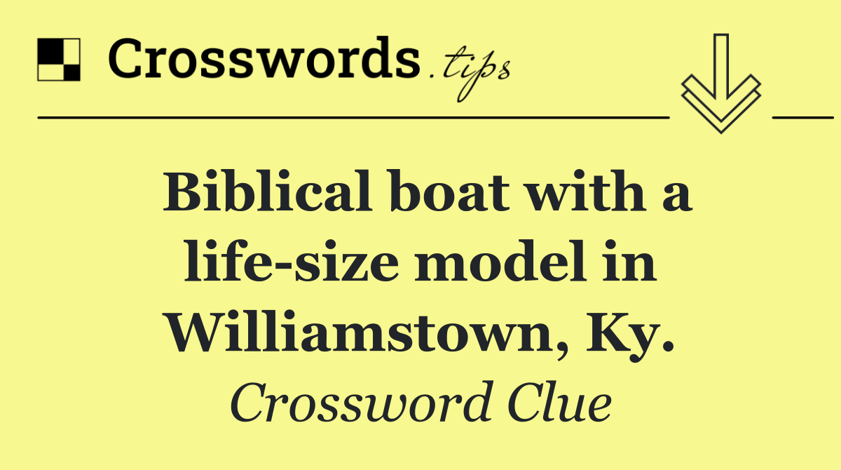 Biblical boat with a life size model in Williamstown, Ky.