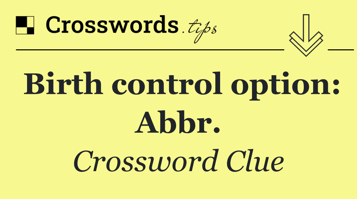 Birth control option: Abbr.