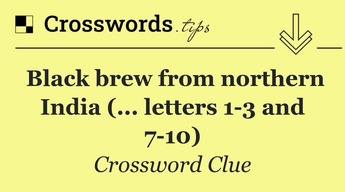 Black brew from northern India (... letters 1 3 and 7 10)