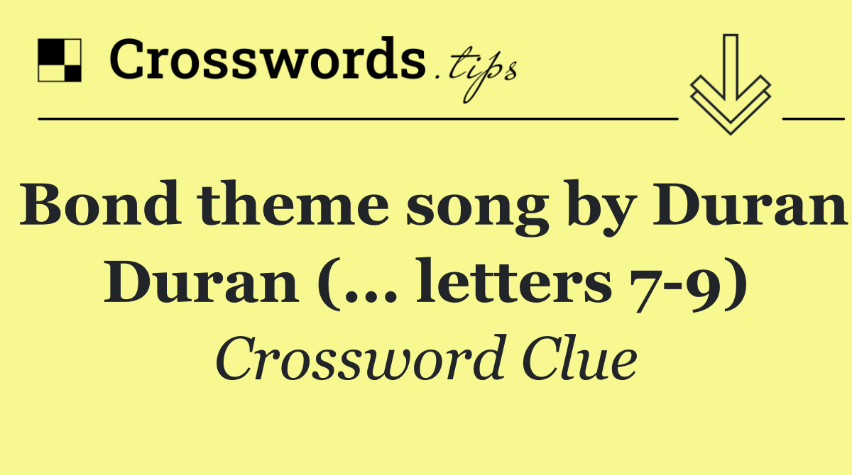 Bond theme song by Duran Duran (... letters 7 9)