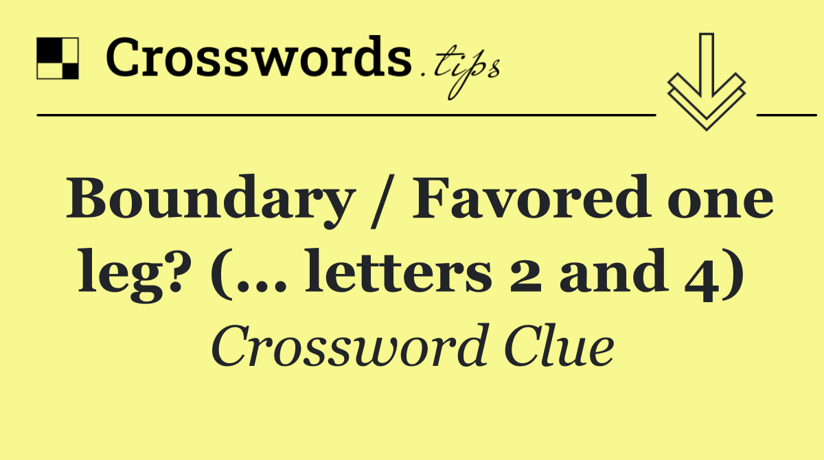 Boundary / Favored one leg? (... letters 2 and 4)