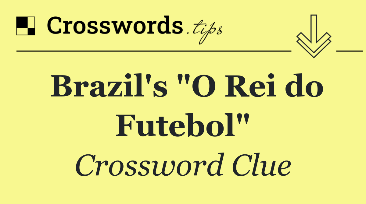 Brazil's "O Rei do Futebol"