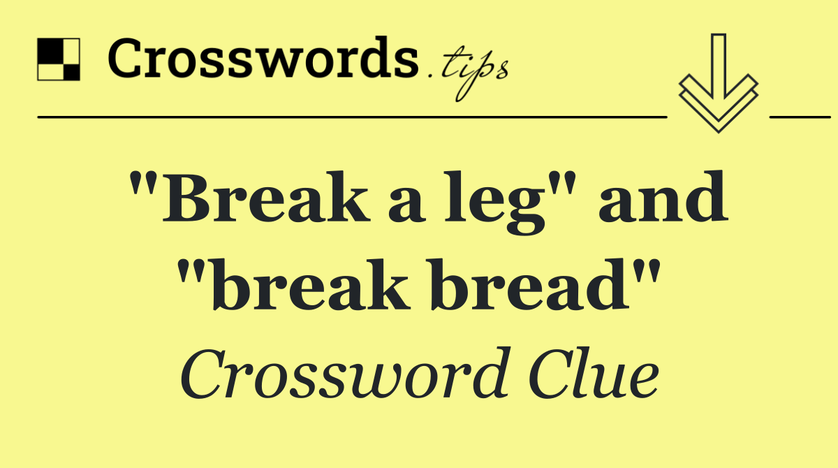 "Break a leg" and "break bread"