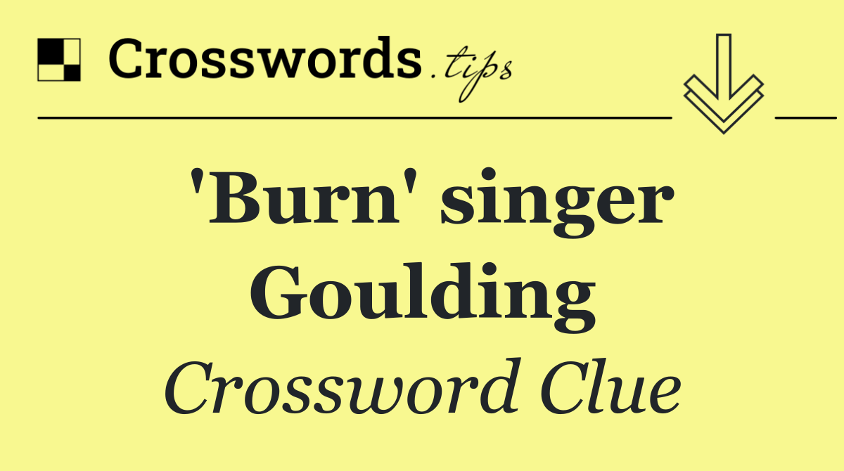 'Burn' singer Goulding