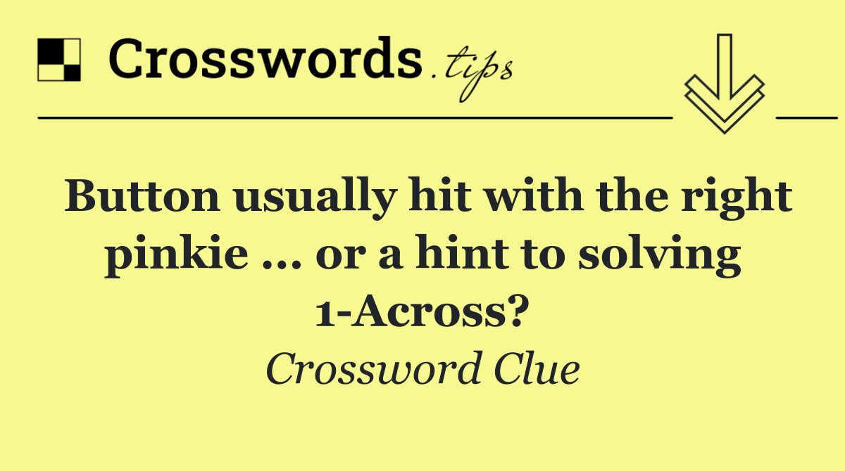 Button usually hit with the right pinkie ... or a hint to solving 1 Across?