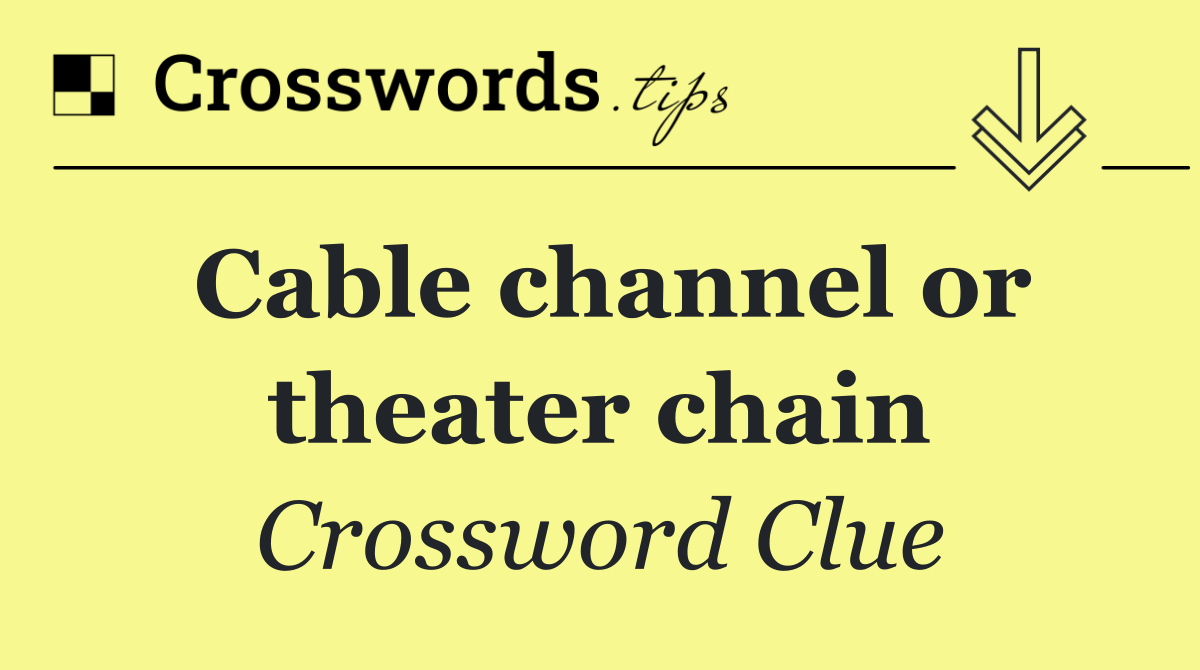 Cable channel or theater chain