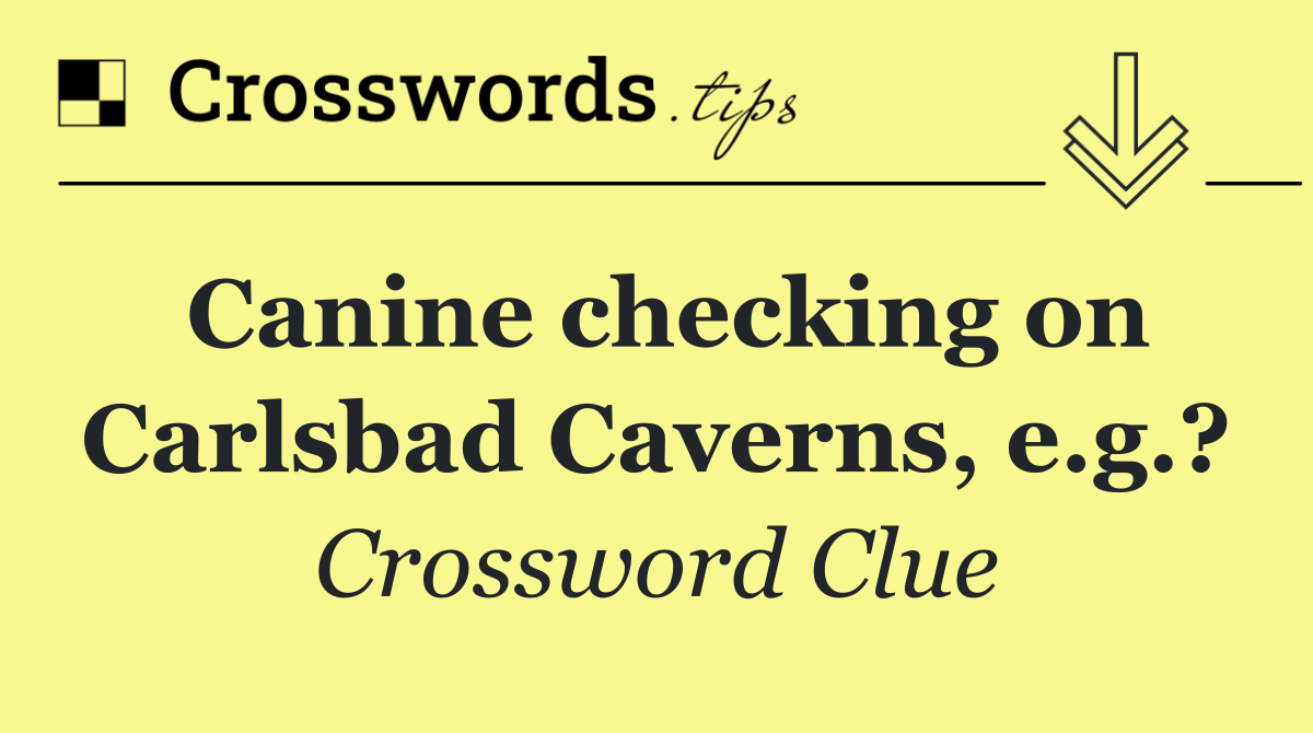 Canine checking on Carlsbad Caverns, e.g.?