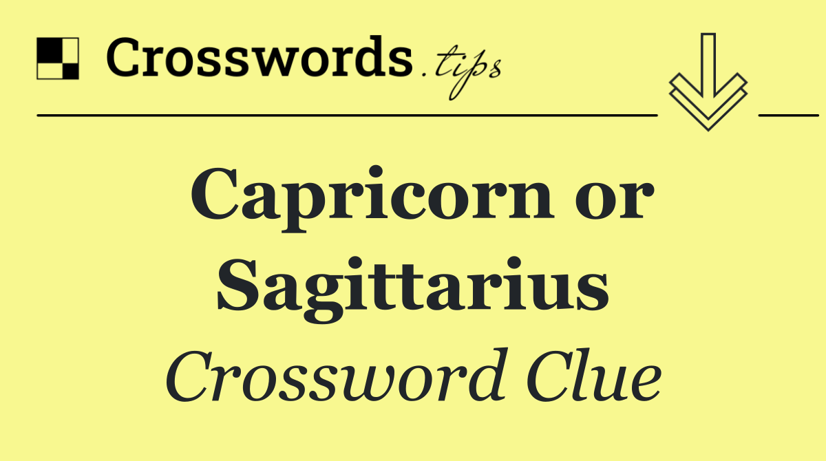 Capricorn or Sagittarius