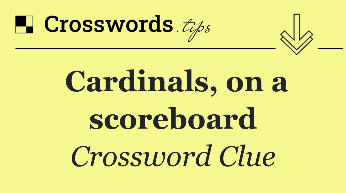 Cardinals, on a scoreboard