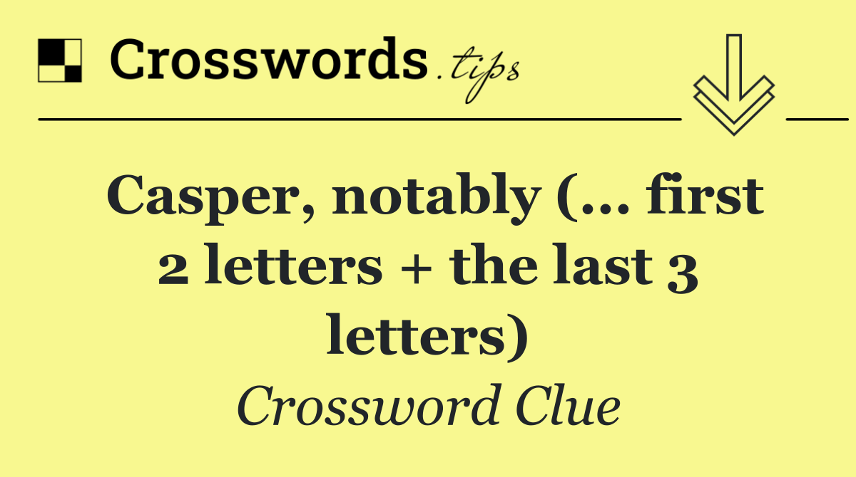 Casper, notably (... first 2 letters + the last 3 letters)