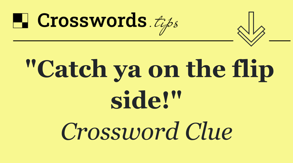 "Catch ya on the flip side!"
