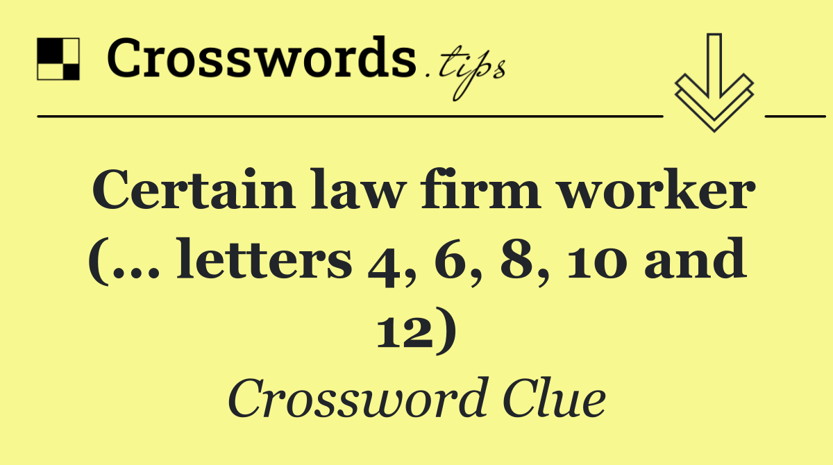 Certain law firm worker (... letters 4, 6, 8, 10 and 12)