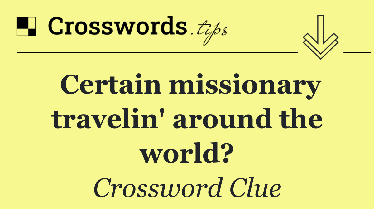 Certain missionary travelin' around the world?