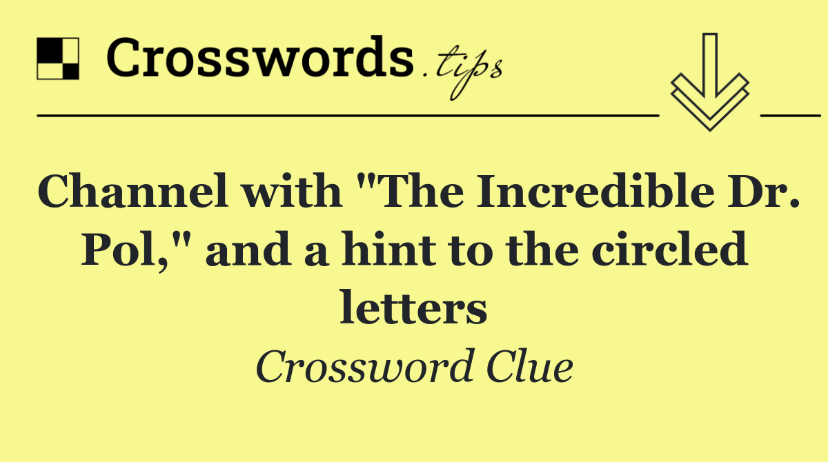 Channel with "The Incredible Dr. Pol," and a hint to the circled letters