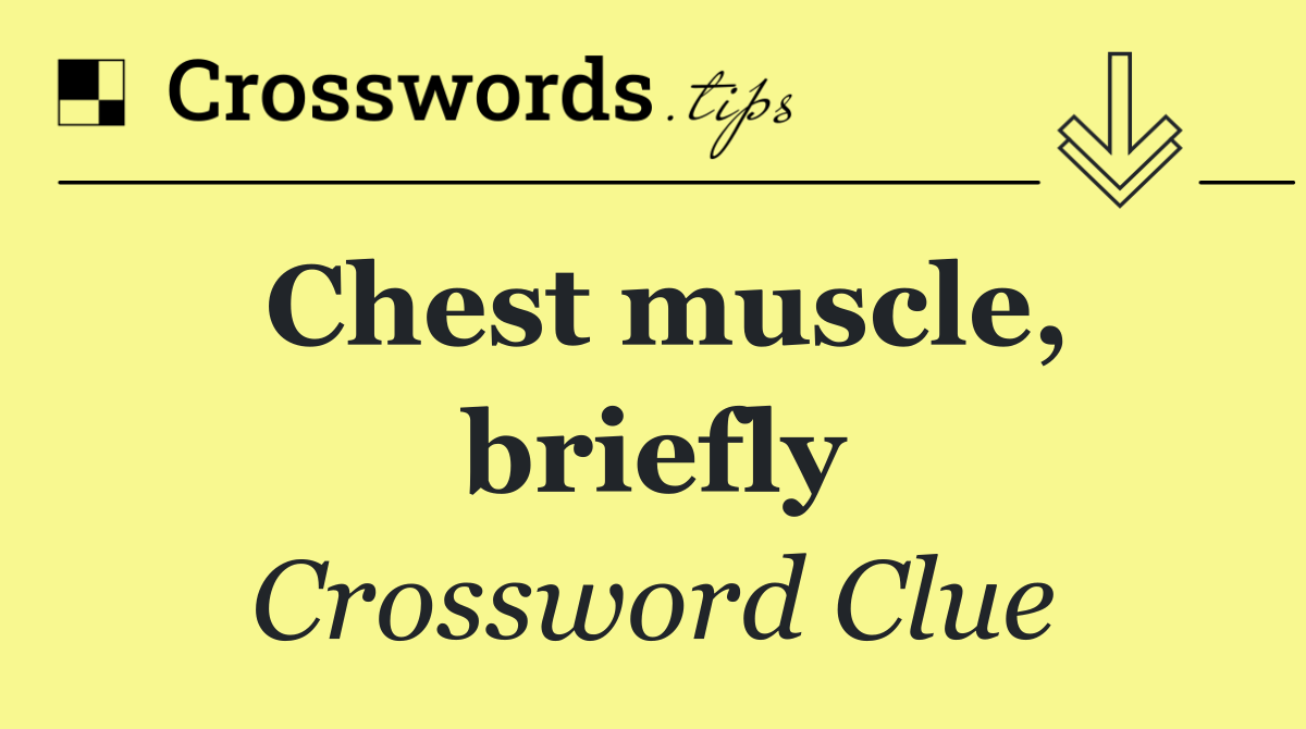 Chest muscle, briefly